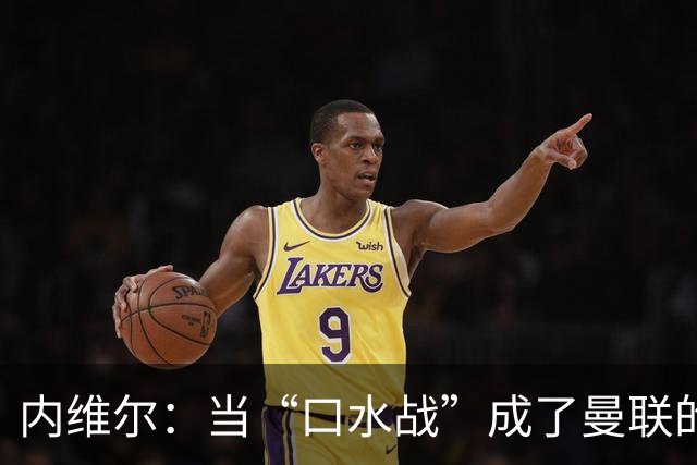 内维尔：当“口水战”成了曼联的超级神器