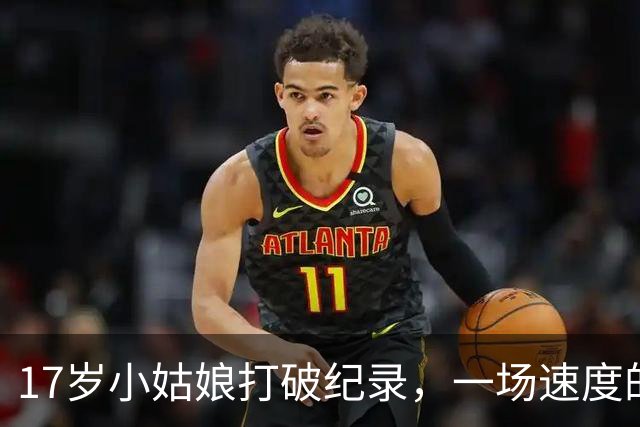 17岁小姑娘打破纪录，一场速度的华丽冒险！